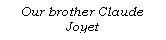 Text Box: Our brother Claude Joyet