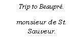 Text Box: Trip to Beaupré.
monsieur de St. Sauveur.
