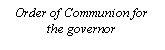 Text Box: Order of Communion for the governor