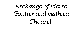 Text Box: Exchange of Pierre Gontier and mathieu Chourel.
