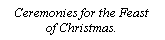 Text Box: Ceremonies for the Feast of Christmas.
