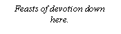 Text Box: Feasts of devotion down here.