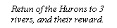 Text Box: Retun of the Hurons to 3 rivers, and their reward.