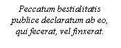 Text Box: Peccatum bestialitatis publice declaratum ab eo, qui fecerat, vel finxerat.