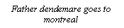 Text Box: Father dendemare goes to montreal